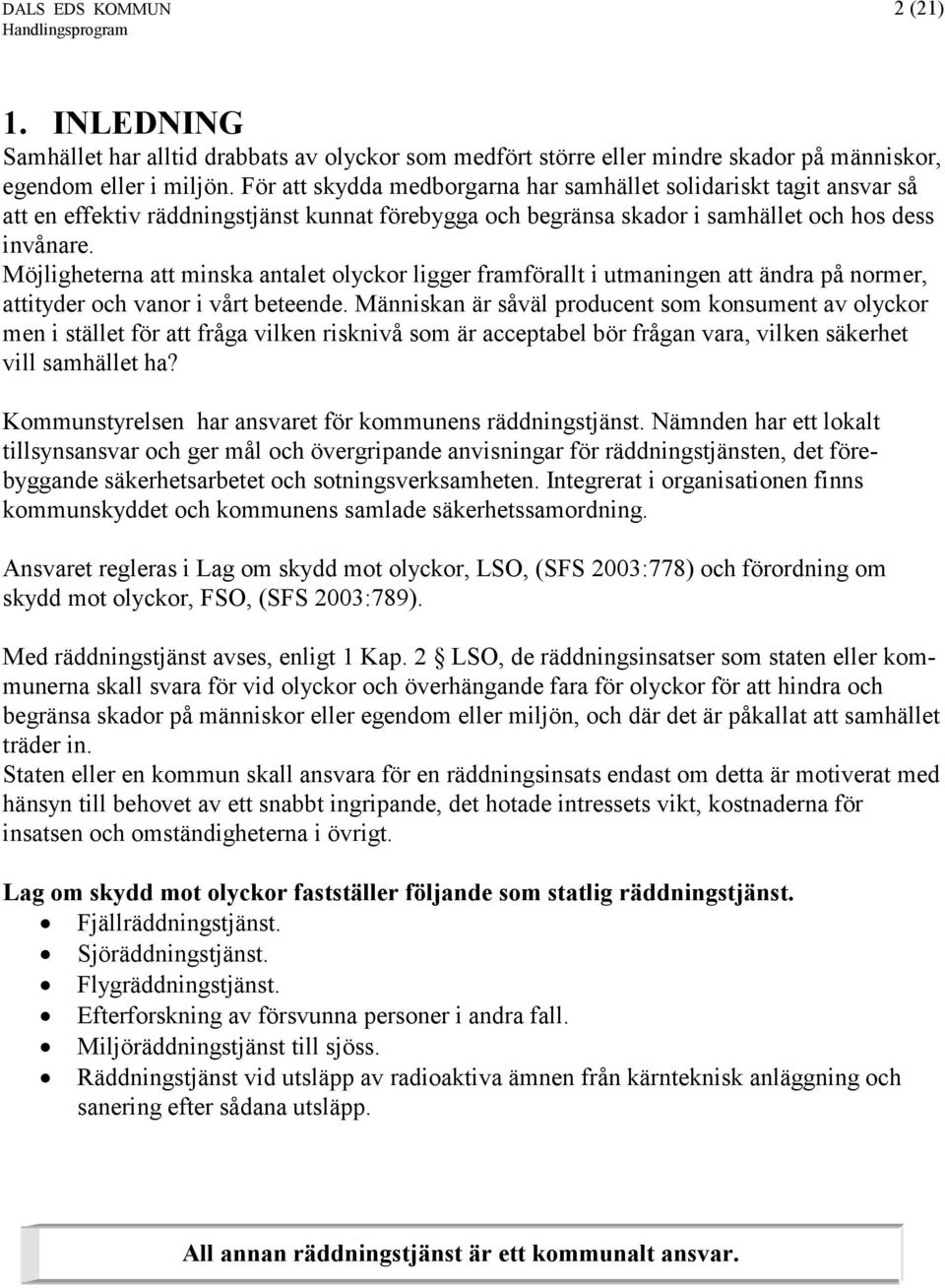 Möjligheterna att minska antalet olyckor ligger framförallt i utmaningen att ändra på normer, attityder och vanor i vårt beteende.