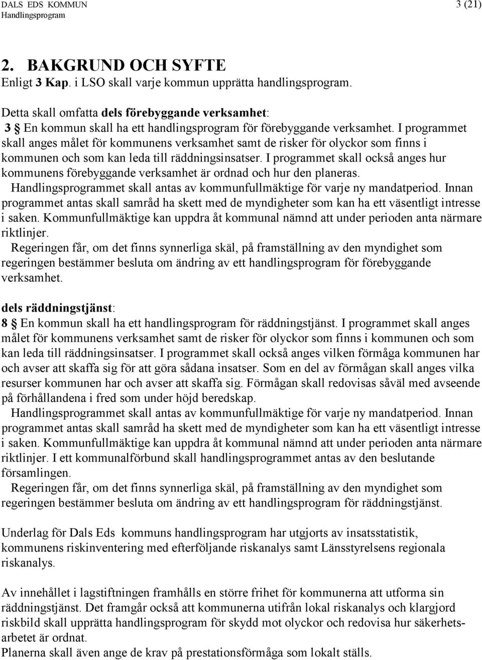 I programmet skall anges målet för kommunens verksamhet samt de risker för olyckor som finns i kommunen och som kan leda till räddningsinsatser.