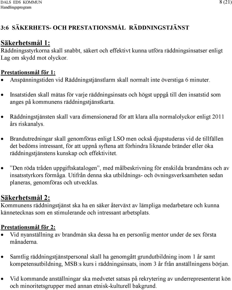 Insatstiden skall mätas för varje räddningsinsats och högst uppgå till den insatstid som anges på kommunens räddningstjänstkarta.