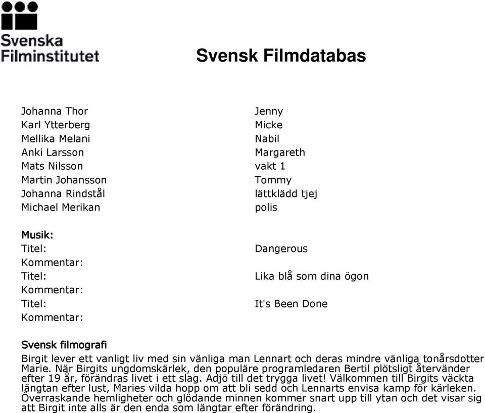 När Birgits ungdomskärlek, den populäre programledaren Bertil plötsligt återvänder efter 19 år, förändras livet i ett slag. Adjö till det trygga livet!