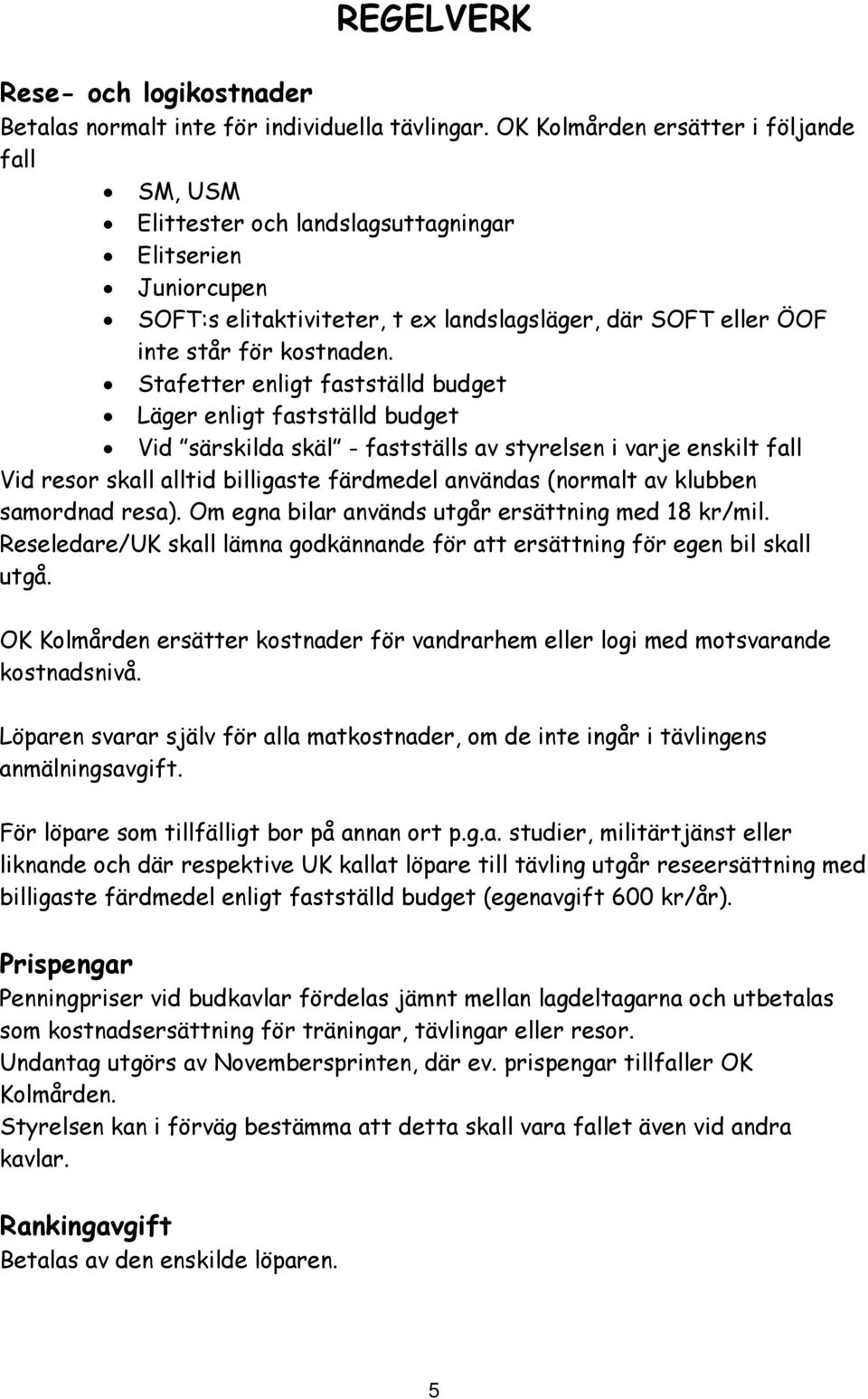 Stafetter enligt fastställd budget Läger enligt fastställd budget Vid särskilda skäl - fastställs av styrelsen i varje enskilt fall Vid resor skall alltid billigaste färdmedel användas (normalt av