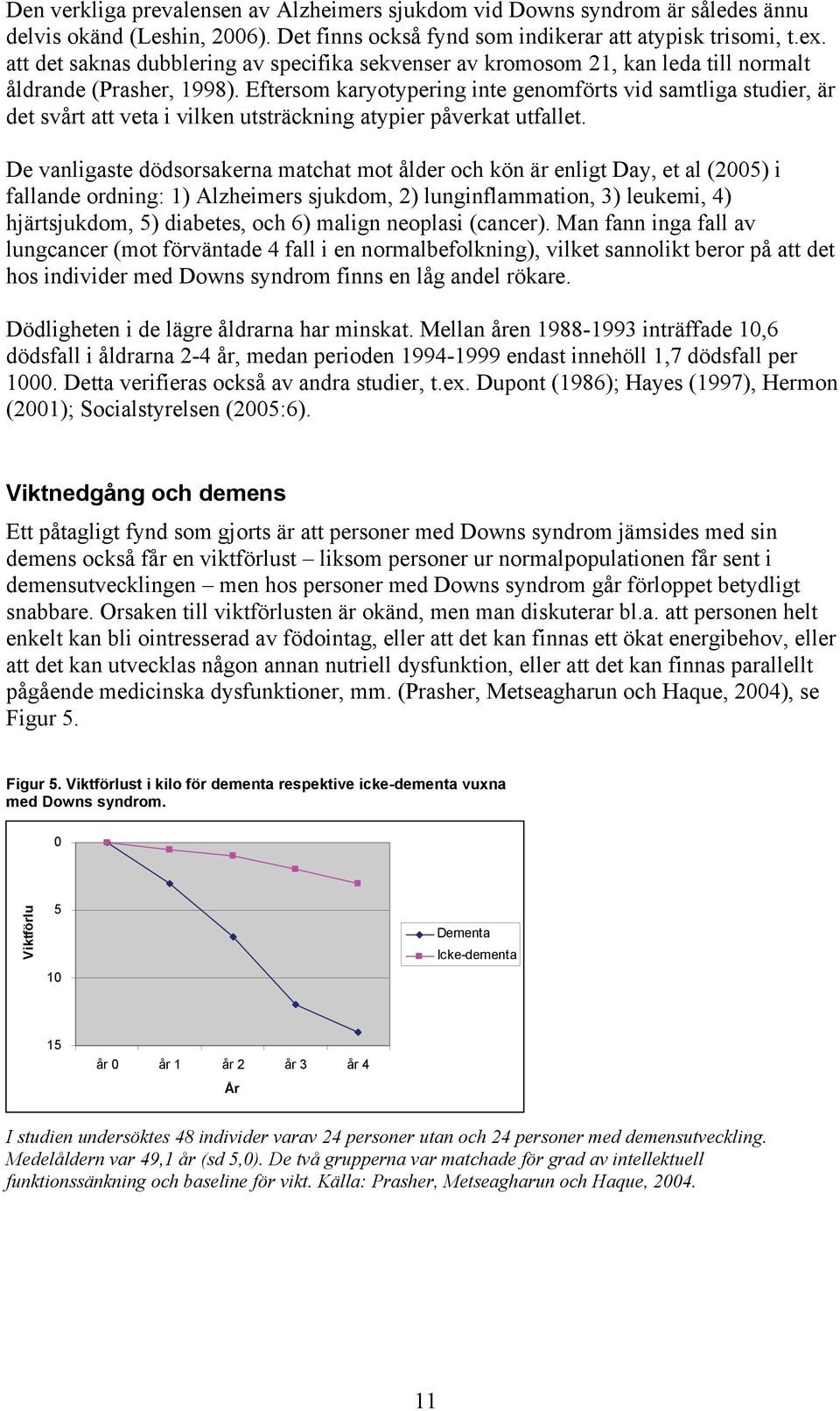 Eftersom karyotypering inte genomförts vid samtliga studier, är det svårt att veta i vilken utsträckning atypier påverkat utfallet.