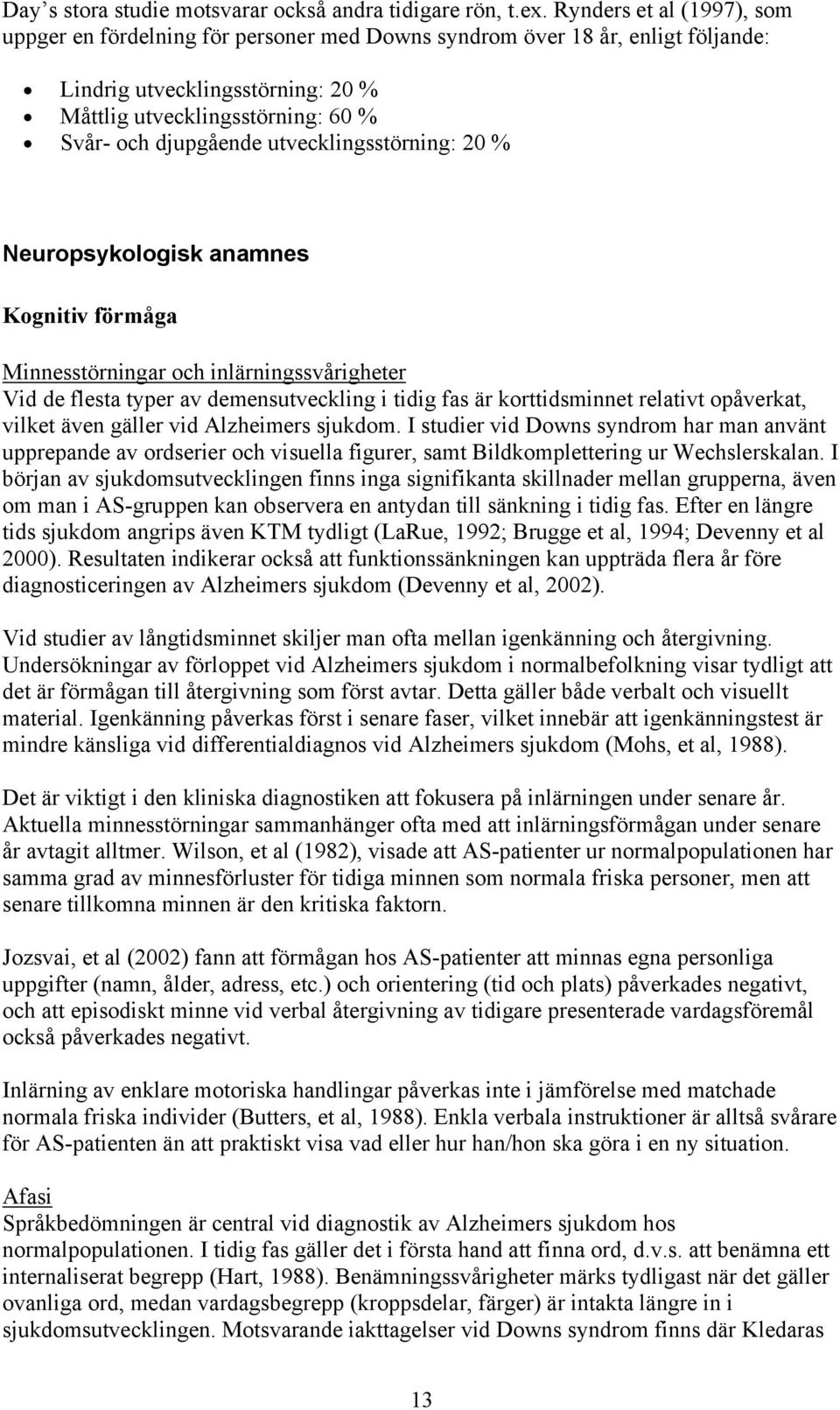 utvecklingsstörning: 20 % Neuropsykologisk anamnes Kognitiv förmåga Minnesstörningar och inlärningssvårigheter Vid de flesta typer av demensutveckling i tidig fas är korttidsminnet relativt