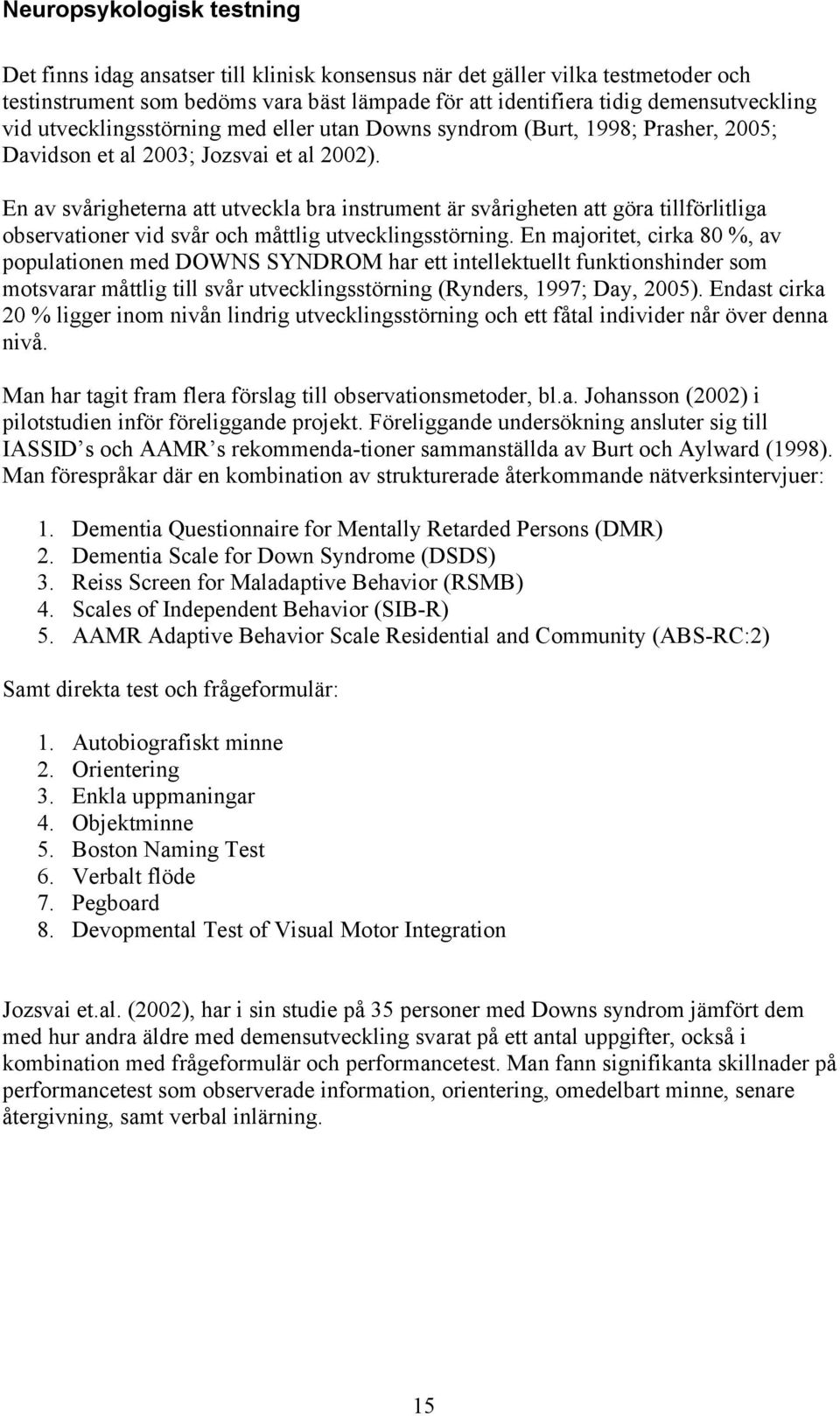 En av svårigheterna att utveckla bra instrument är svårigheten att göra tillförlitliga observationer vid svår och måttlig utvecklingsstörning.