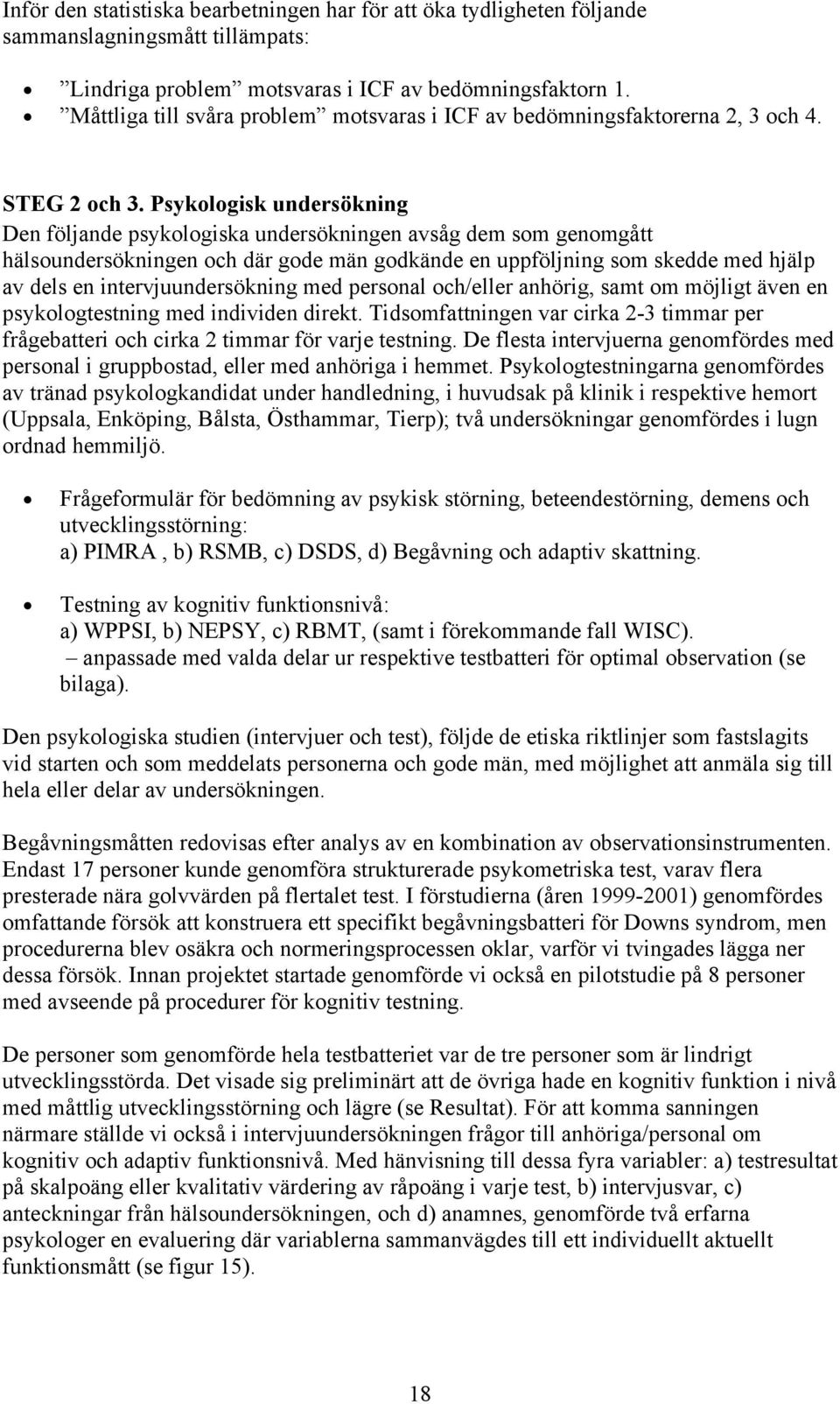 Psykologisk undersökning Den följande psykologiska undersökningen avsåg dem som genomgått hälsoundersökningen och där gode män godkände en uppföljning som skedde med hjälp av dels en