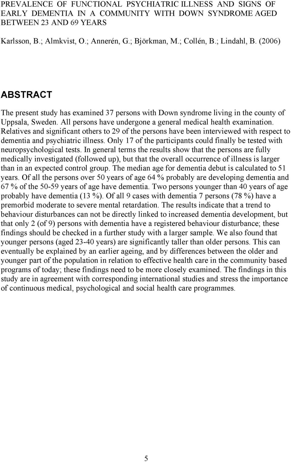 All persons have undergone a general medical health examination. Relatives and significant others to 29 of the persons have been interviewed with respect to dementia and psychiatric illness.