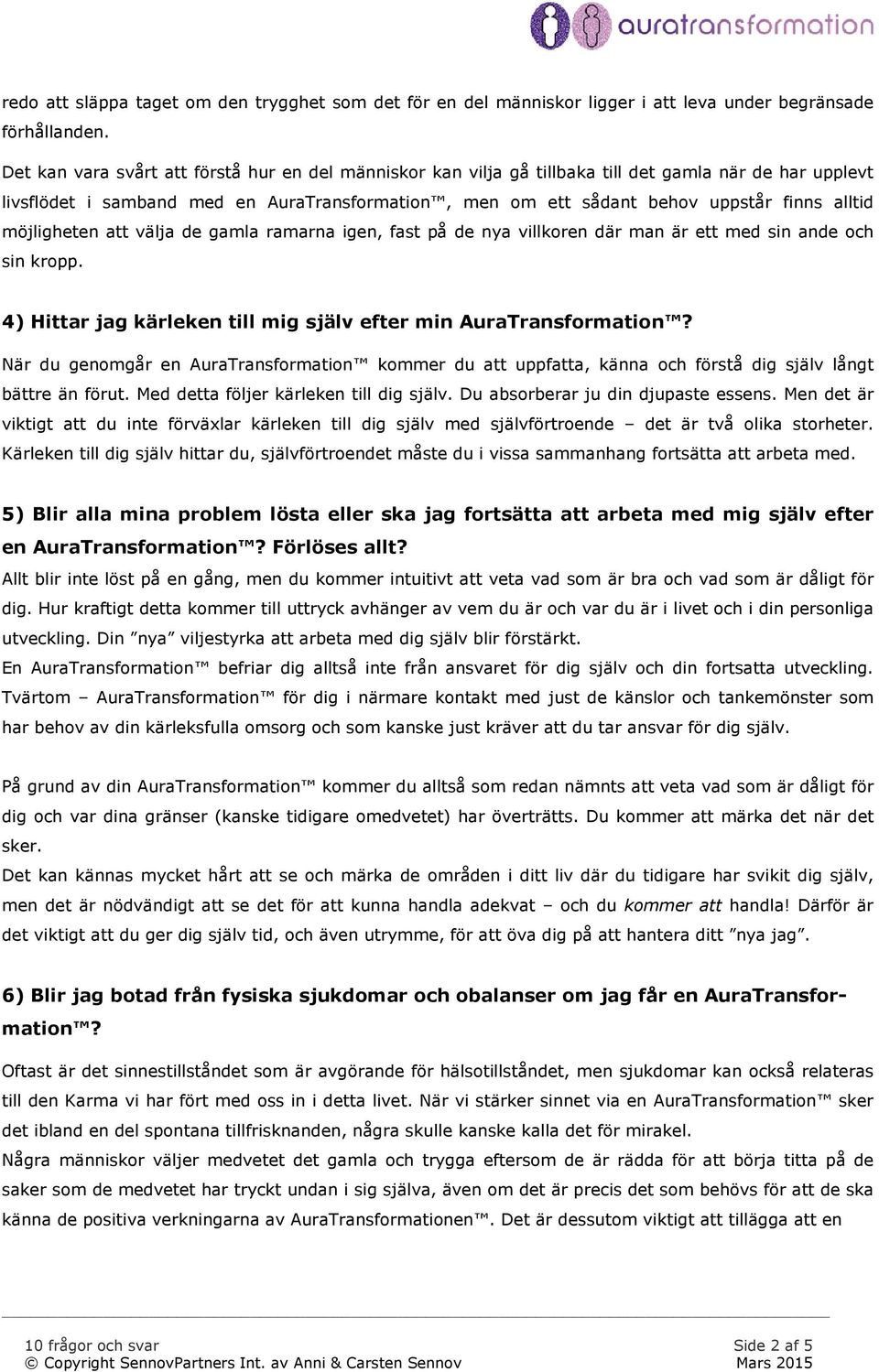 möjligheten att välja de gamla ramarna igen, fast på de nya villkoren där man är ett med sin ande och sin kropp. 4) Hittar jag kärleken till mig själv efter min AuraTransformation?