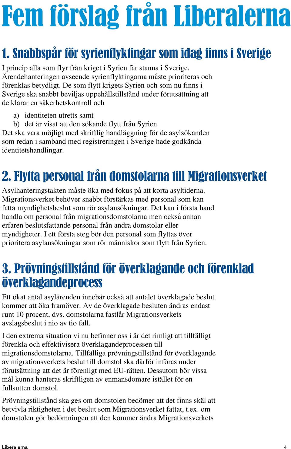 De som flytt krigets Syrien och som nu finns i Sverige ska snabbt beviljas uppehållstillstånd under förutsättning att de klarar en säkerhetskontroll och a) identiteten utretts samt b) det är visat