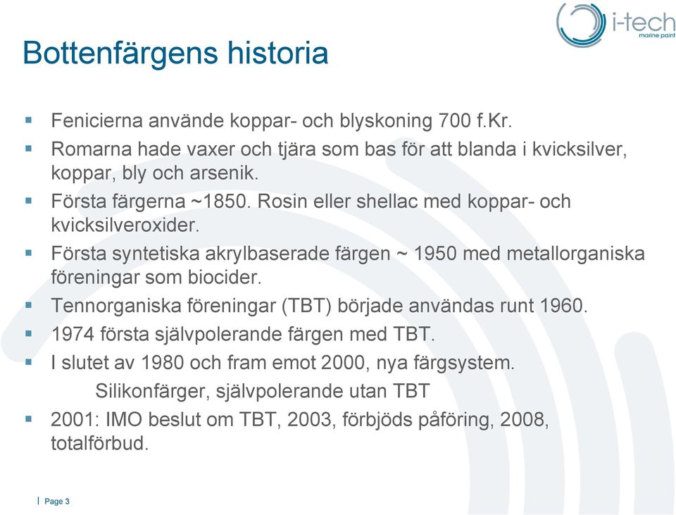 Rosin eller shellac med koppar- och kvicksilveroxider. Första syntetiska akrylbaserade färgen ~ 1950 med metallorganiska föreningar som biocider.