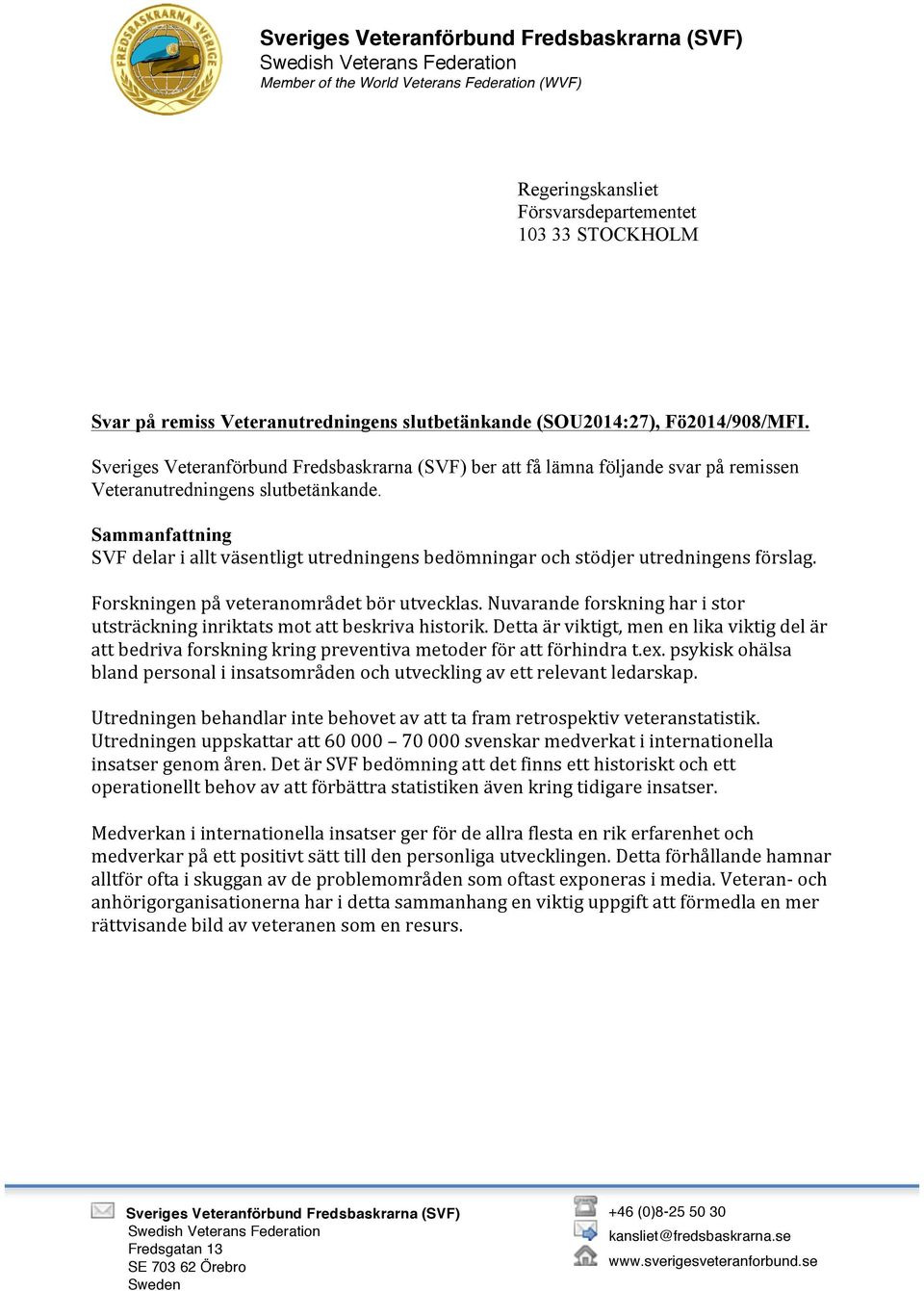 Forskningen på veteranområdet bör utvecklas. Nuvarande forskning har i stor utsträckning inriktats mot att beskriva historik.