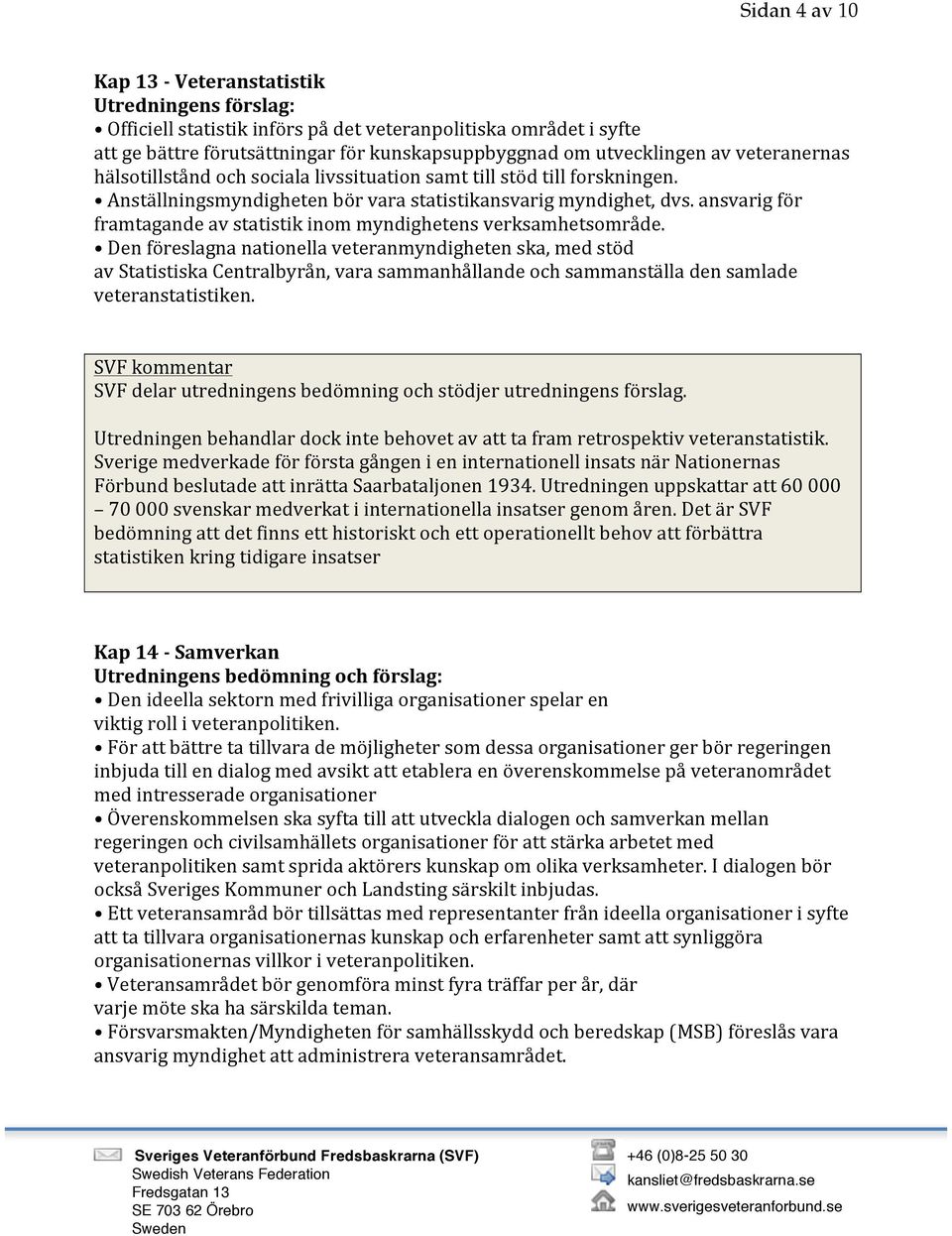 ansvarig för framtagande av statistik inom myndighetens verksamhetsområde.