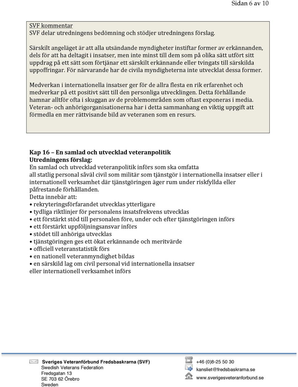 Medverkan i internationella insatser ger för de allra flesta en rik erfarenhet och medverkar på ett positivt sätt till den personliga utvecklingen.