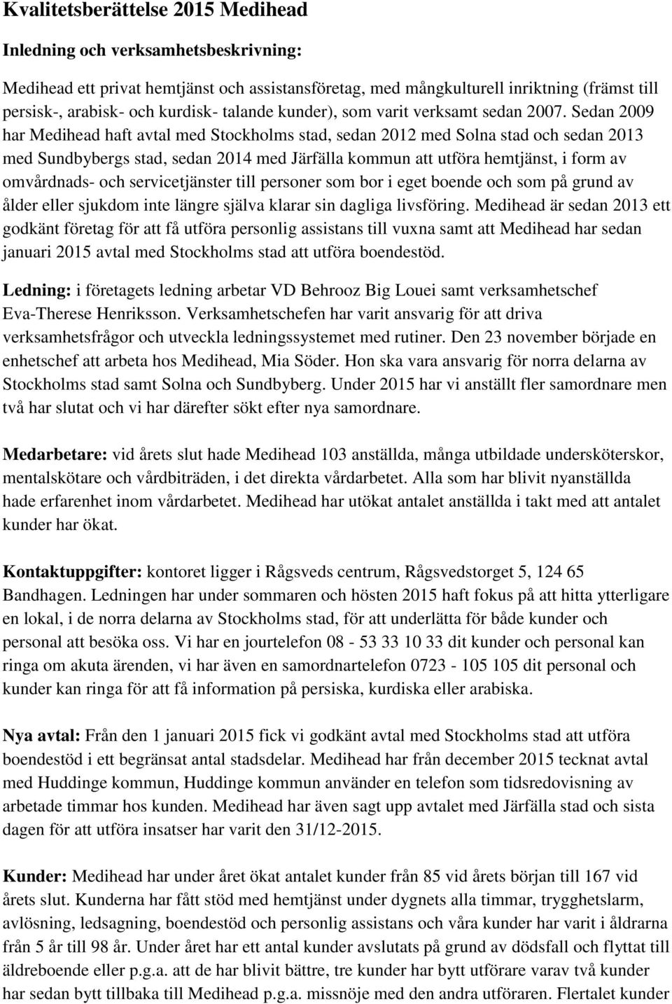 Sedan 2009 har Medihead haft avtal med Stockholms stad, sedan 2012 med Solna stad och sedan 2013 med Sundbybergs stad, sedan 2014 med Järfälla kommun att utföra hemtjänst, i form av omvårdnads- och