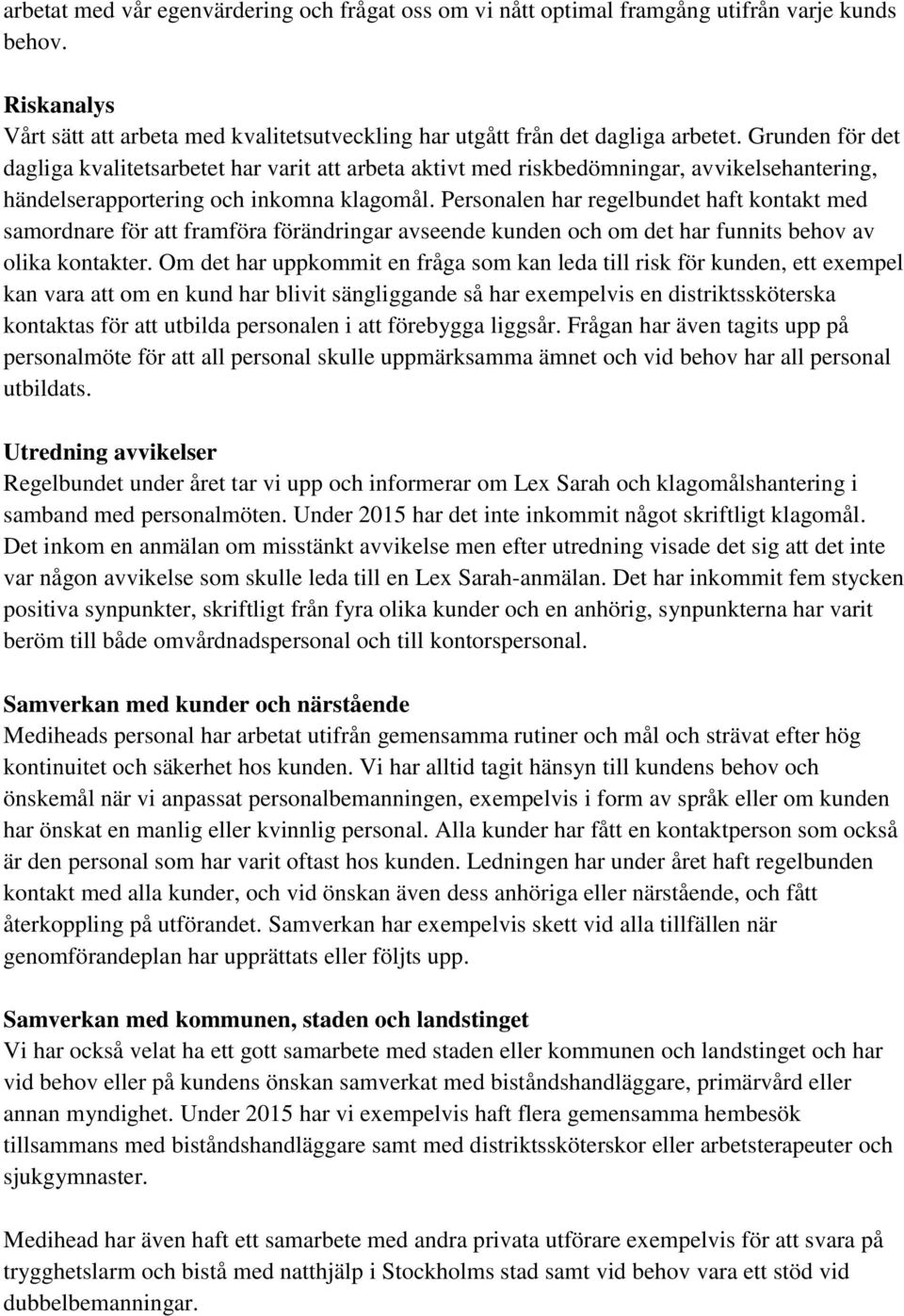 Personalen har regelbundet haft kontakt med samordnare för att framföra förändringar avseende kunden och om det har funnits behov av olika kontakter.