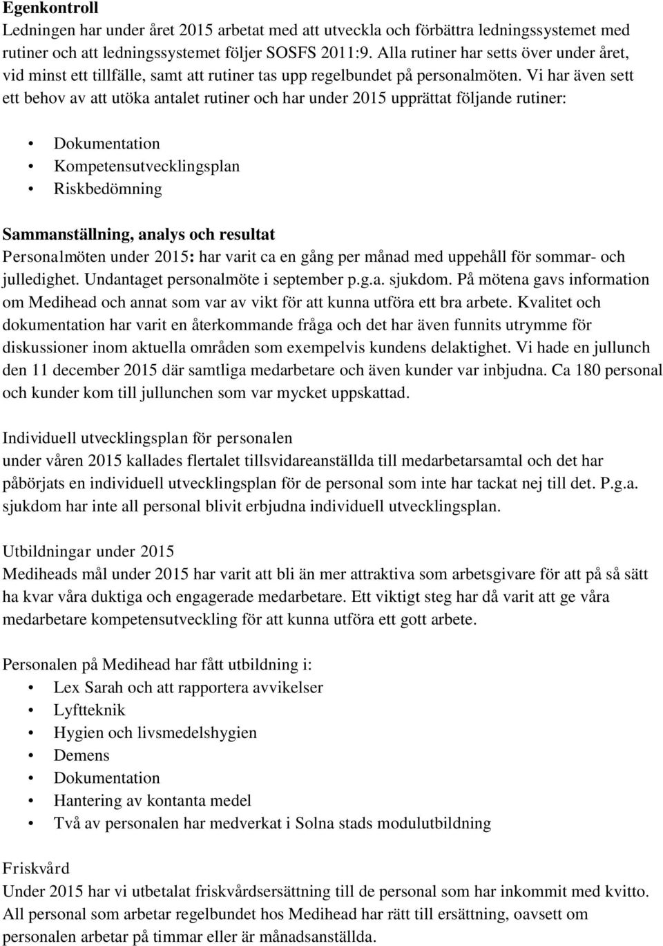 Vi har även sett ett behov av att utöka antalet rutiner och har under 2015 upprättat följande rutiner: Dokumentation Kompetensutvecklingsplan Riskbedömning Sammanställning, analys och resultat