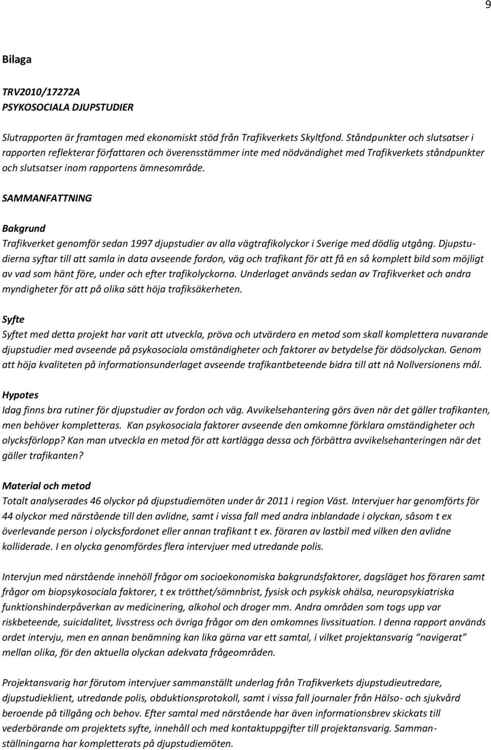 SAMMANFATTNING Bakgrund Trafikverket genomför sedan 1997 djupstudier av alla vägtrafikolyckor i Sverige med dödlig utgång.