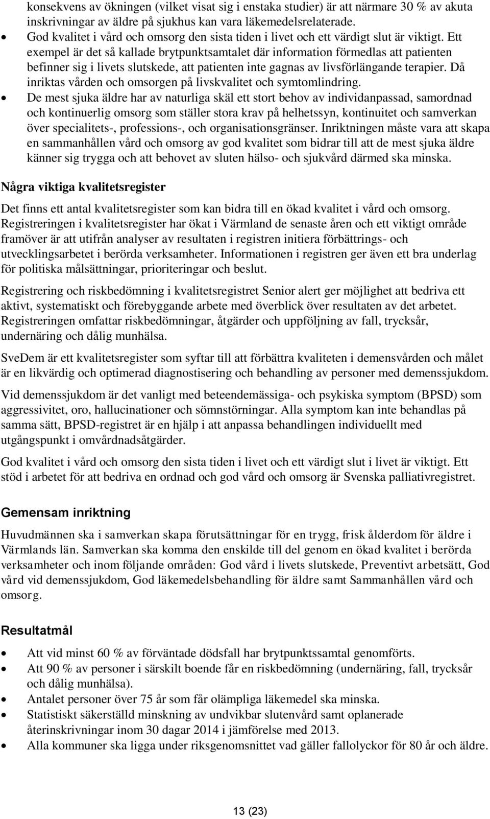 Ett exempel är det så kallade brytpunktsamtalet där information förmedlas att patienten befinner sig i livets slutskede, att patienten inte gagnas av livsförlängande terapier.