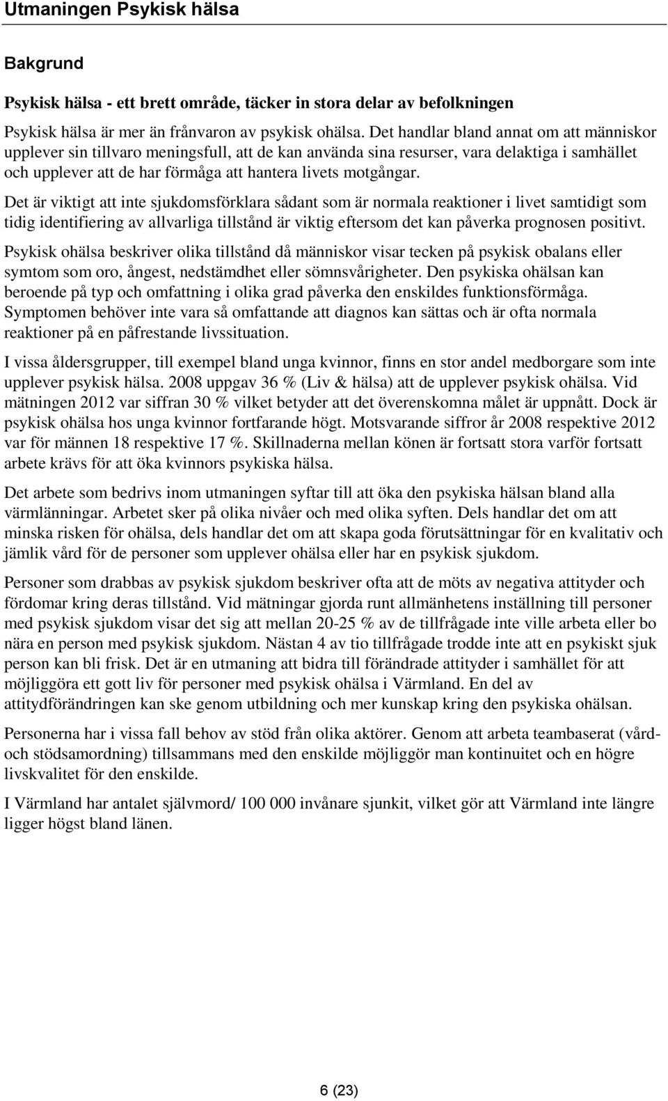 Det är viktigt att inte sjukdomsförklara sådant som är normala reaktioner i livet samtidigt som tidig identifiering av allvarliga tillstånd är viktig eftersom det kan påverka prognosen positivt.