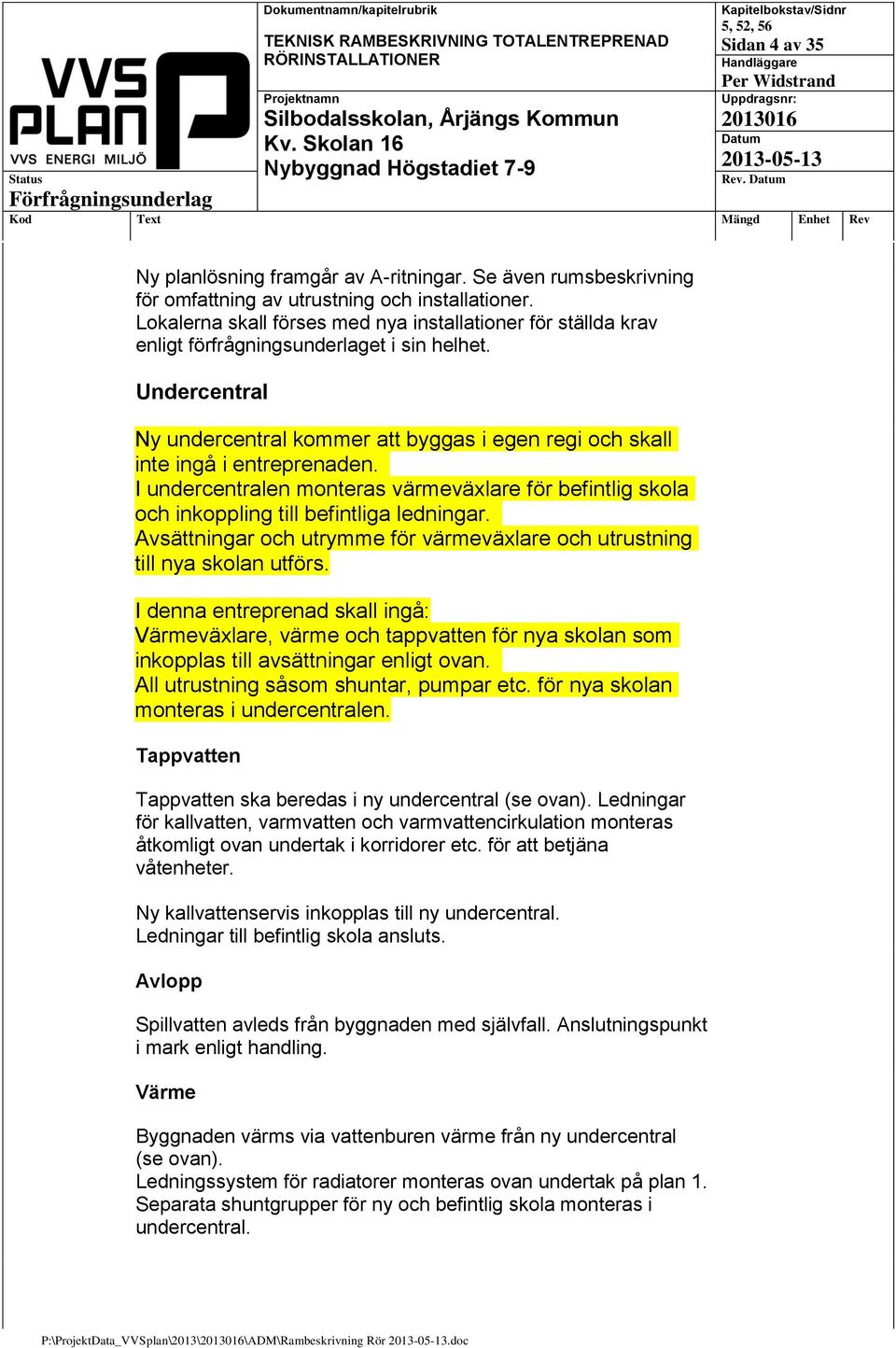 Undercentral Ny undercentral kommer att byggas i egen regi och skall inte ingå i entreprenaden. I undercentralen monteras värmeväxlare för befintlig skola och inkoppling till befintliga ledningar.