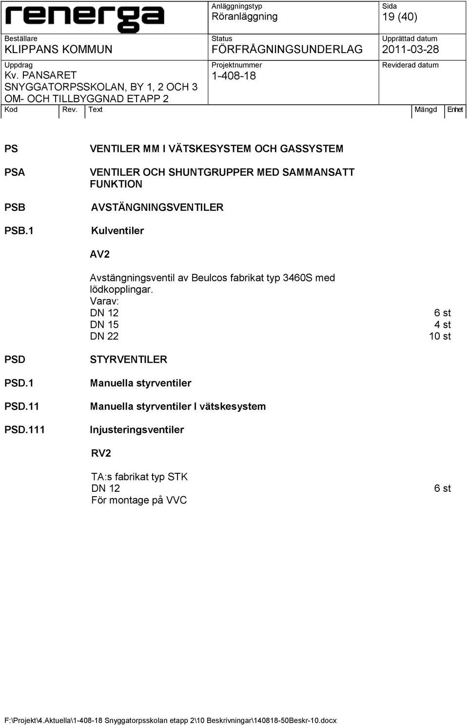 AVSTÄNGNINGSVENTILER Kulventiler AV2 Avstängningsventil av Beulcos fabrikat typ 3460S med lödkopplingar.