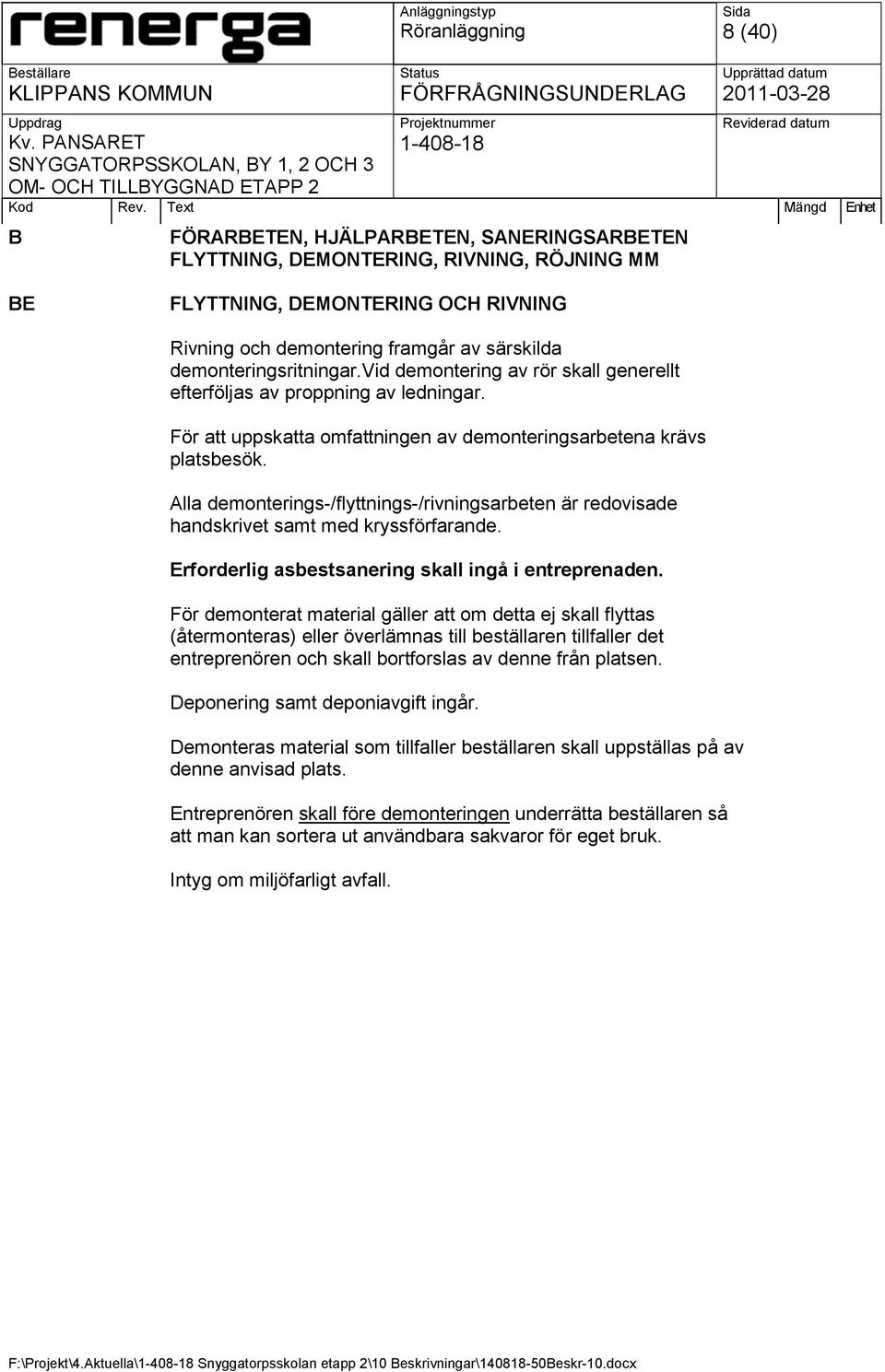 Alla demonterings-/flyttnings-/rivningsarbeten är redovisade handskrivet samt med kryssförfarande. Erforderlig asbestsanering skall ingå i entreprenaden.