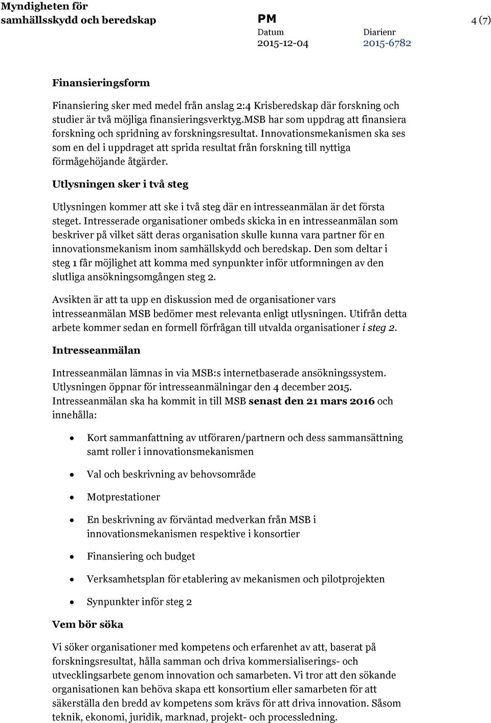 Innovationsmekanismen ska ses som en del i uppdraget att sprida resultat från forskning till nyttiga förmågehöjande åtgärder.