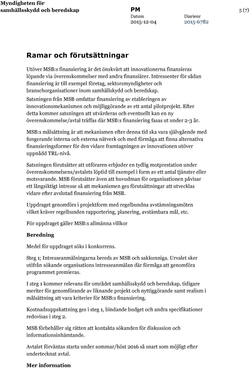 Satsningen från MSB omfattar finansiering av etableringen av innovationsmekanismen och möjliggörande av ett antal pilotprojekt.