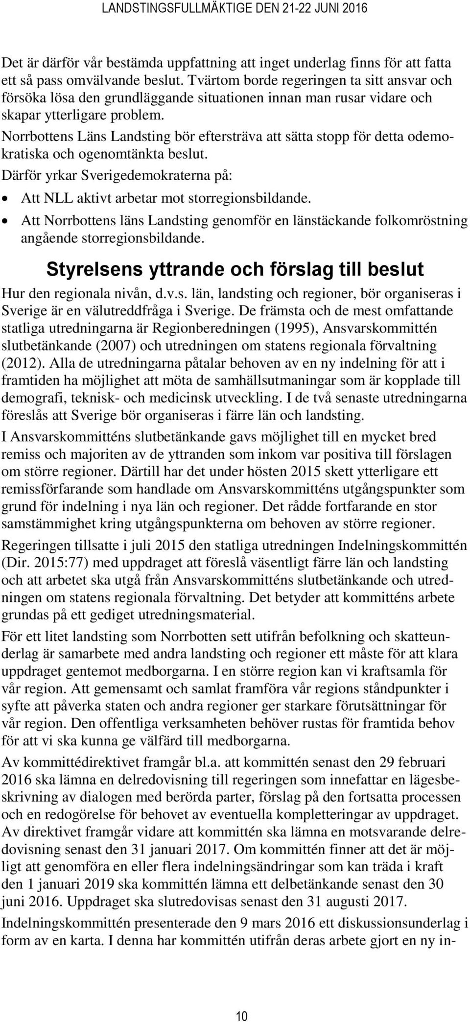 Norrbottens Läns Landsting bör eftersträva att sätta stopp för detta odemokratiska och ogenomtänkta beslut. Därför yrkar Sverigedemokraterna på: Att NLL aktivt arbetar mot storregionsbildande.