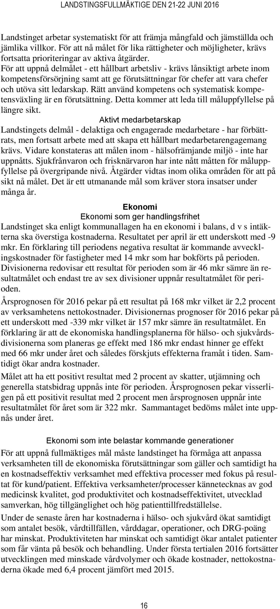 Rätt använd kompetens och systematisk kompetensväxling är en förutsättning. Detta kommer att leda till måluppfyllelse på längre sikt.