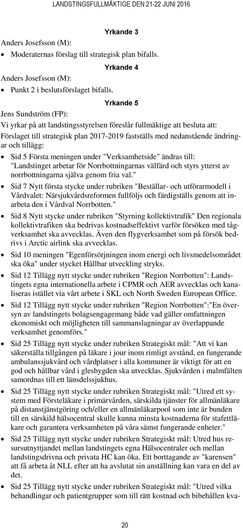 tillägg: Sid 5 Första meningen under "Verksamhetside" ändras till: "Landstinget arbetar för Norrbottningarnas välfärd och styrs ytterst av norrbottningarna själva genom fria val.