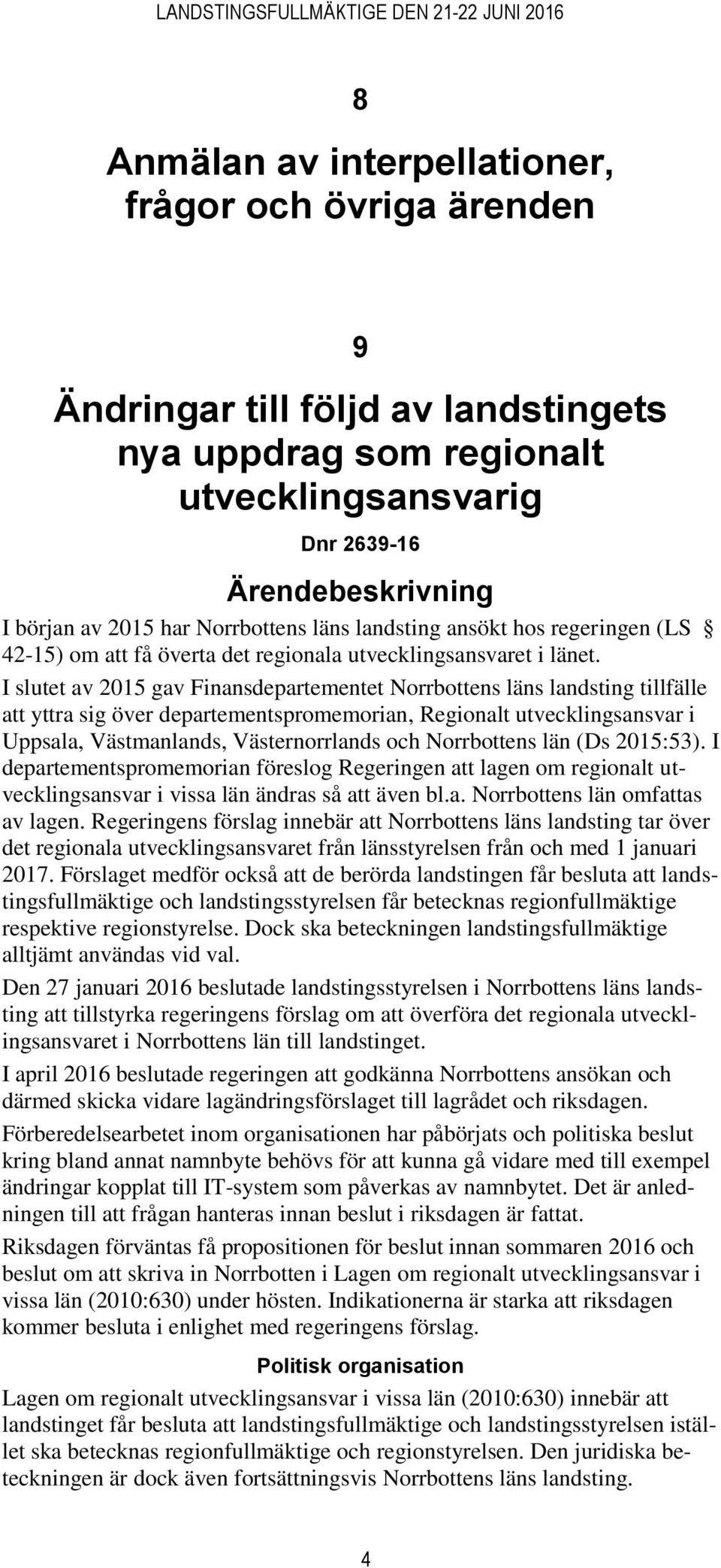 I slutet av 2015 gav Finansdepartementet Norrbottens läns landsting tillfälle att yttra sig över departementspromemorian, Regionalt utvecklingsansvar i Uppsala, Västmanlands, Västernorrlands och