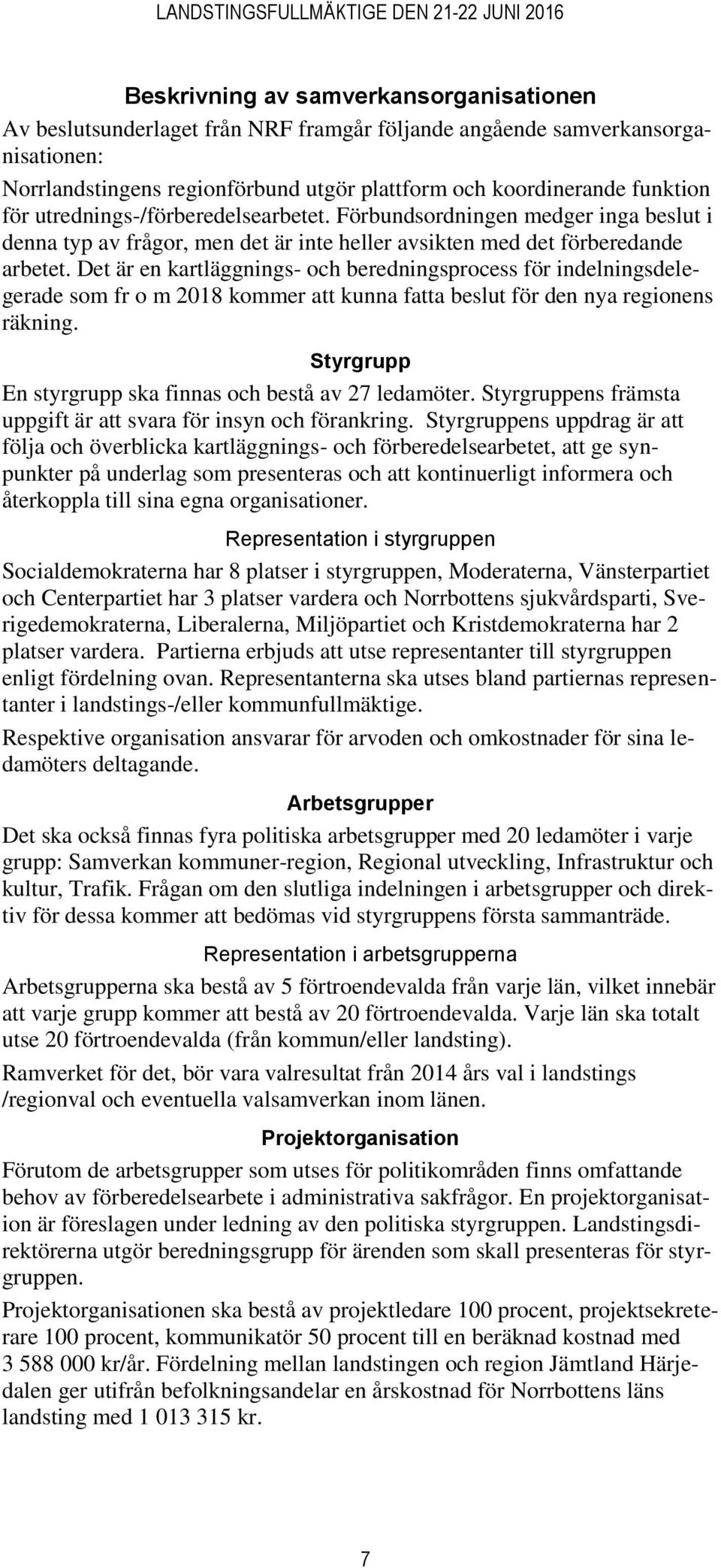 Det är en kartläggnings- och beredningsprocess för indelningsdelegerade som fr o m 2018 kommer att kunna fatta beslut för den nya regionens räkning.