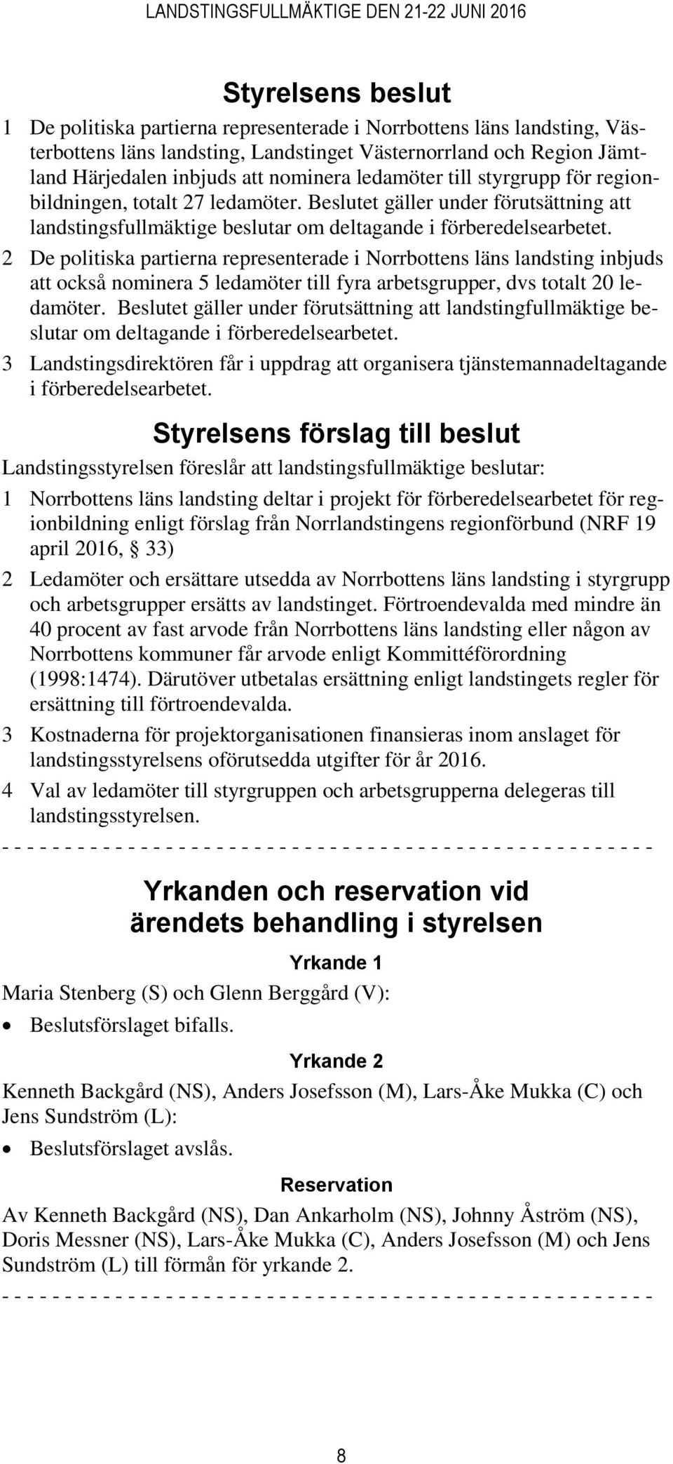 2 De politiska partierna representerade i Norrbottens läns landsting inbjuds att också nominera 5 ledamöter till fyra arbetsgrupper, dvs totalt 20 ledamöter.