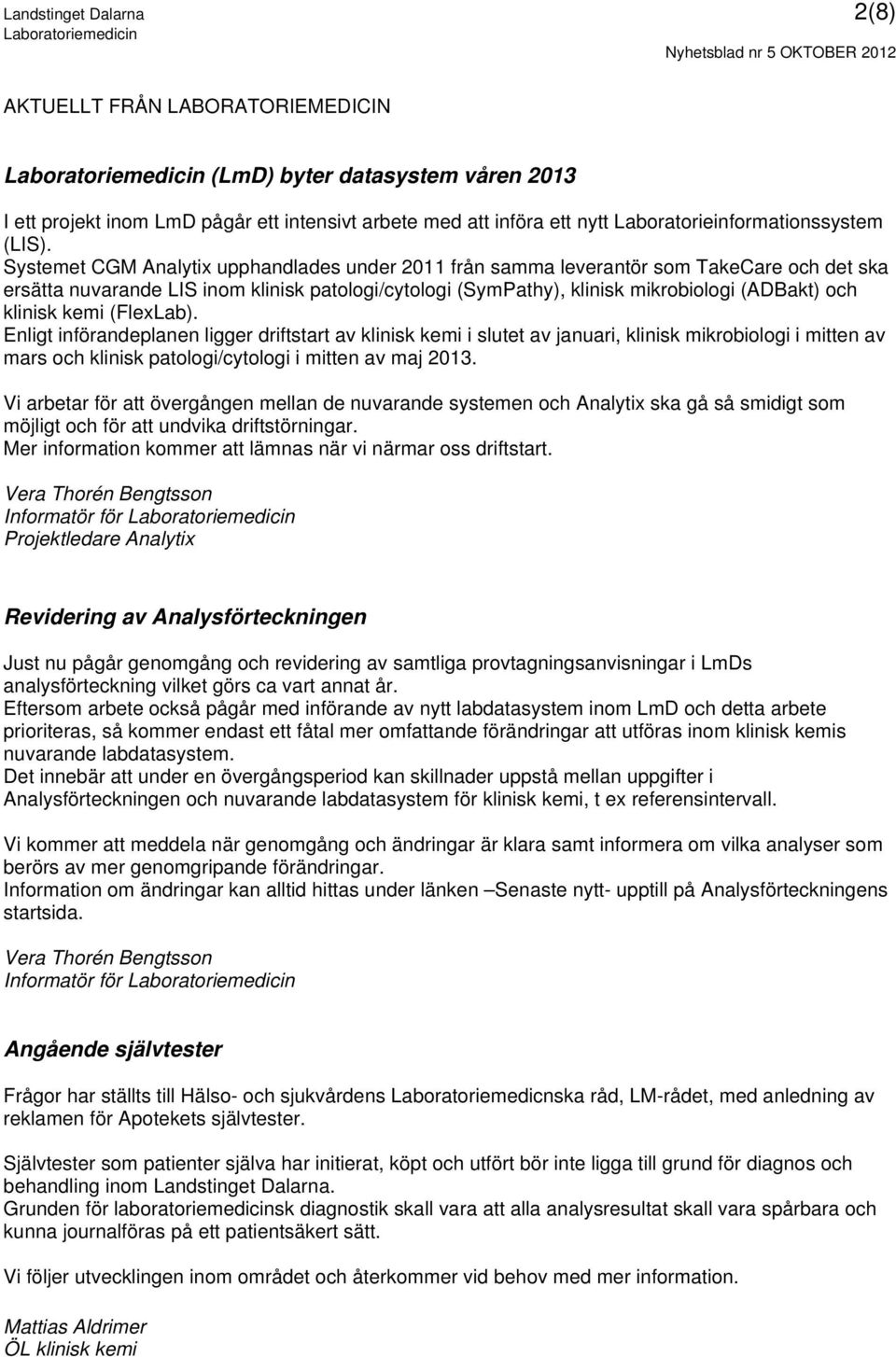 Systemet CGM Analytix upphandlades under 2011 från samma leverantör som TakeCare och det ska ersätta nuvarande LIS inom klinisk patologi/cytologi (SymPathy), klinisk mikrobiologi (ADBakt) och klinisk