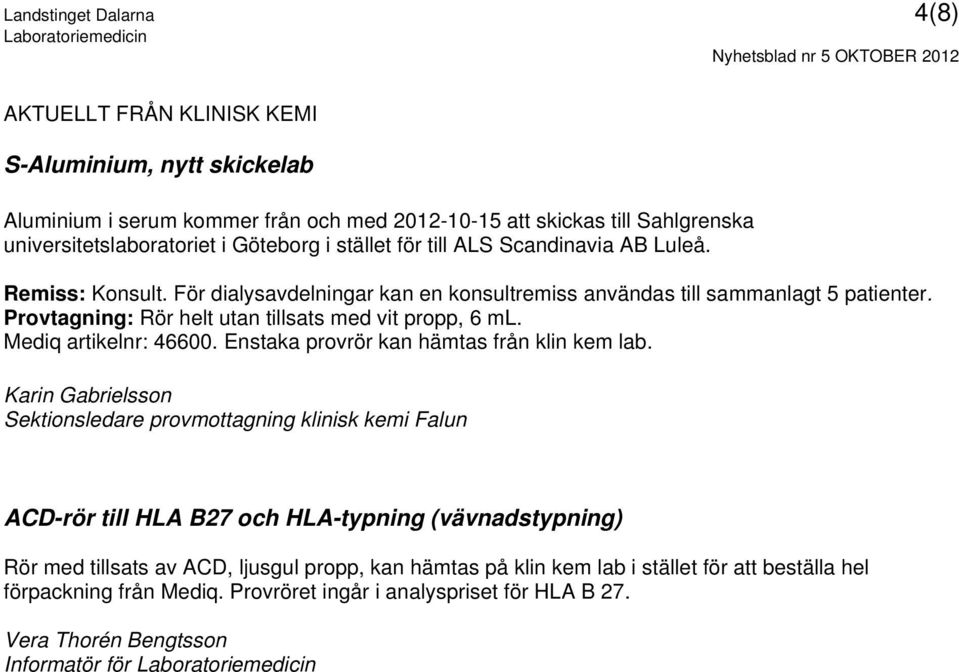 Mediq artikelnr: 46600. Enstaka provrör kan hämtas från klin kem lab.