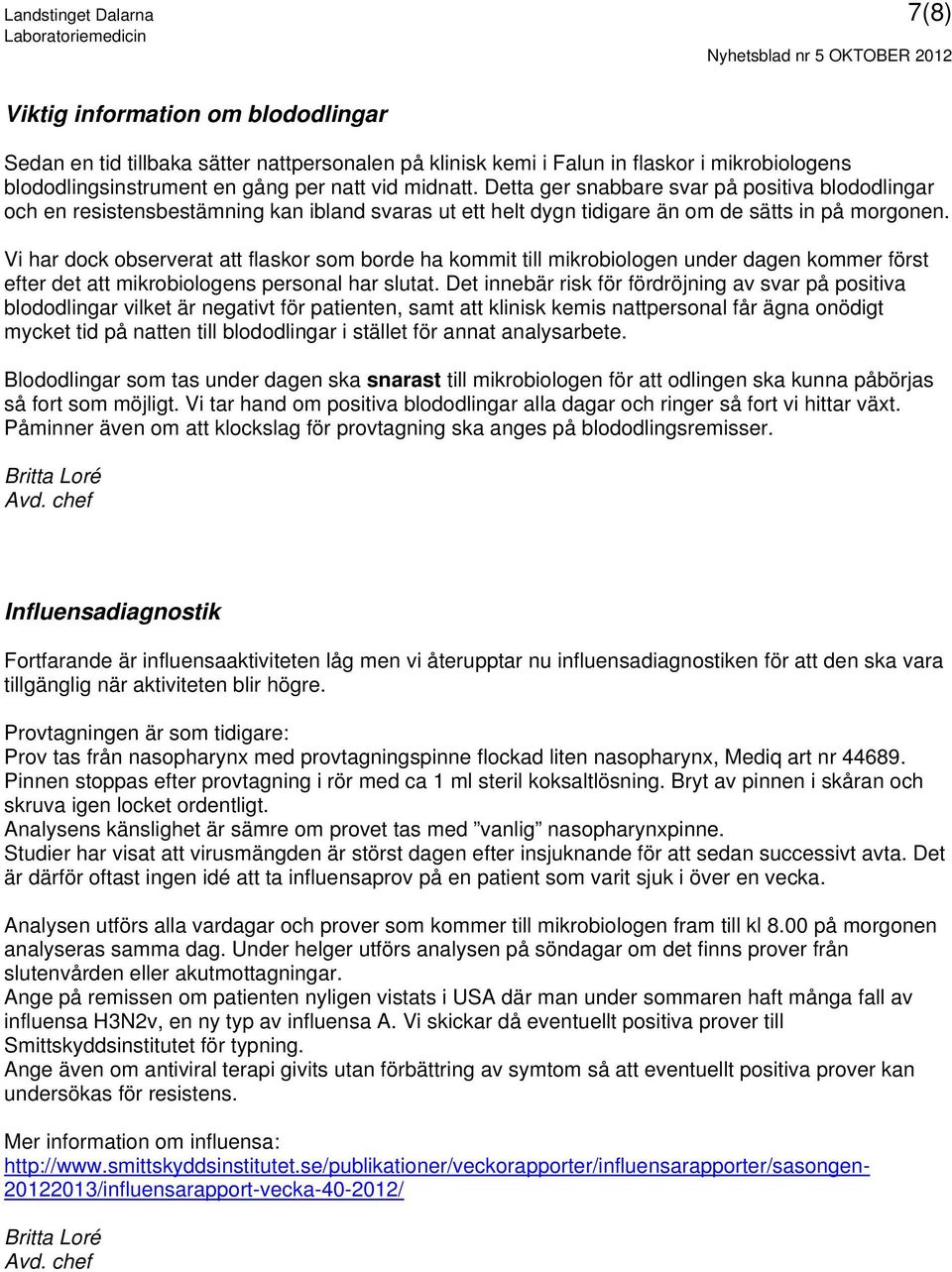 Vi har dock observerat att flaskor som borde ha kommit till mikrobiologen under dagen kommer först efter det att mikrobiologens personal har slutat.