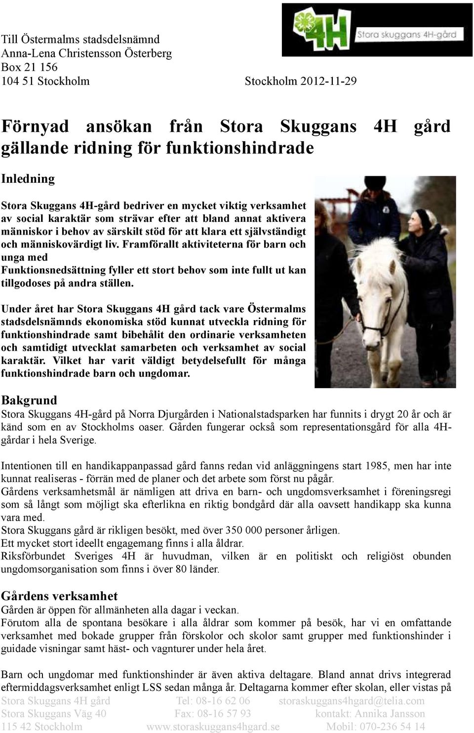 och människovärdigt liv. Framförallt aktiviteterna för barn och unga med Funktionsnedsättning fyller ett stort behov som inte fullt ut kan tillgodoses på andra ställen.