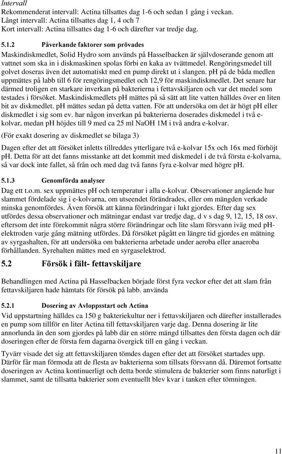 4 och 7 Kort intervall: Actina tillsattes dag 1-