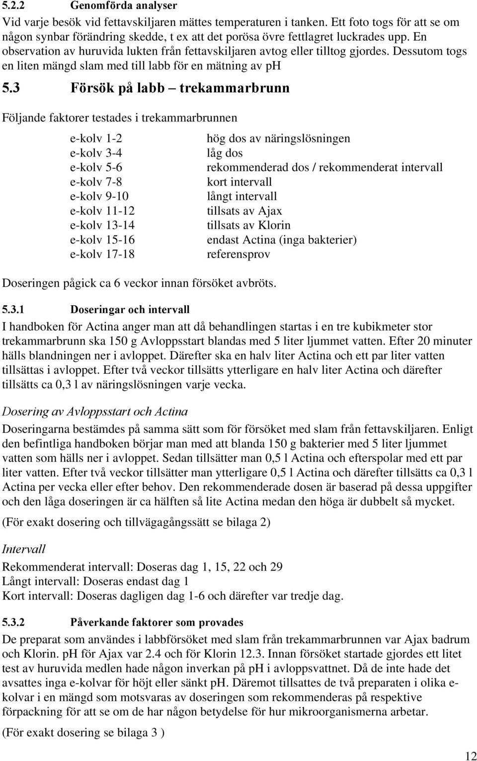 Dessutom togs en liten mängd slam med till labb för en mätning av ph 5.