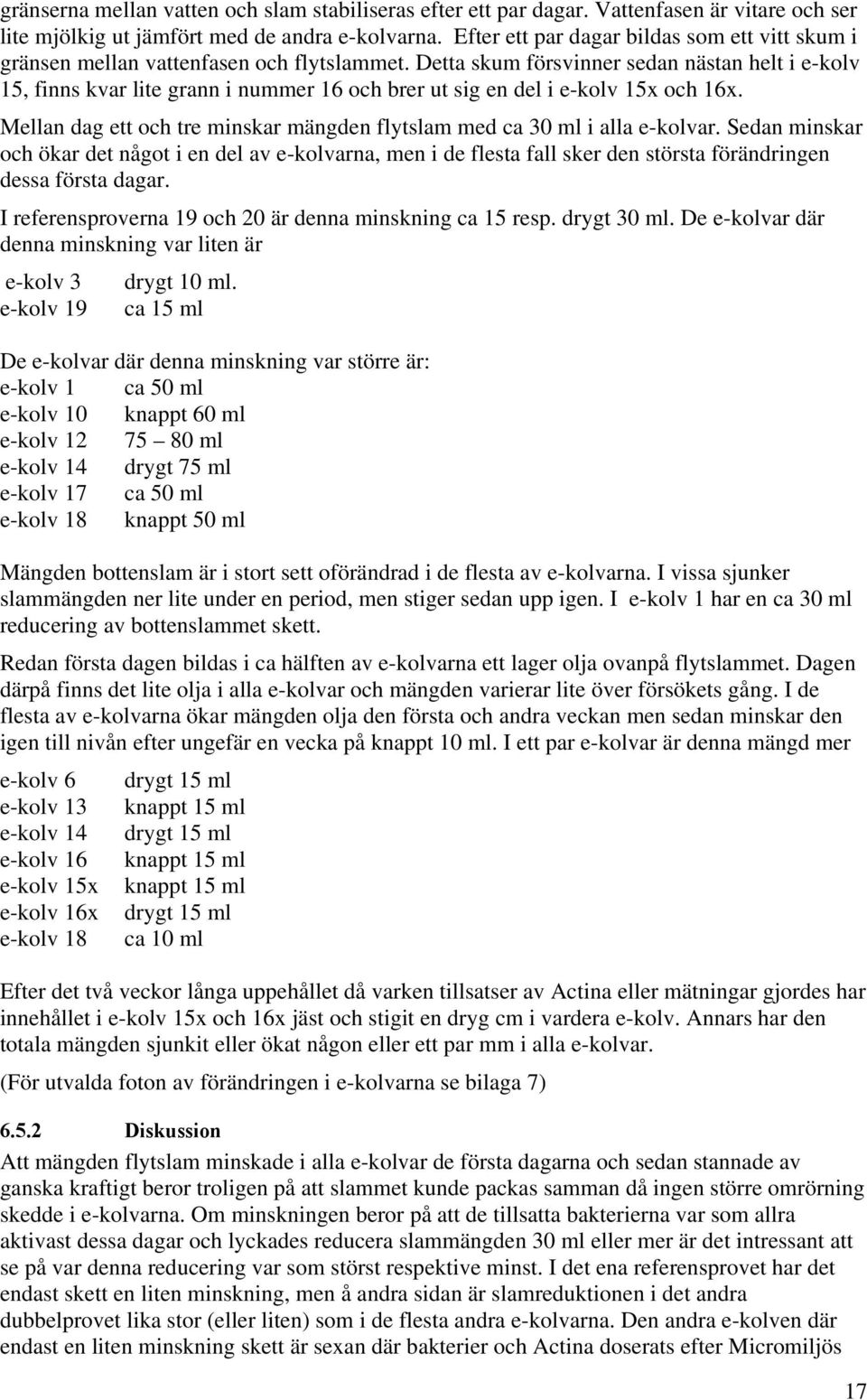 Detta skum försvinner sedan nästan helt i e-kolv 15, finns kvar lite grann i nummer 16 och brer ut sig en del i e-kolv 15x och 16x.