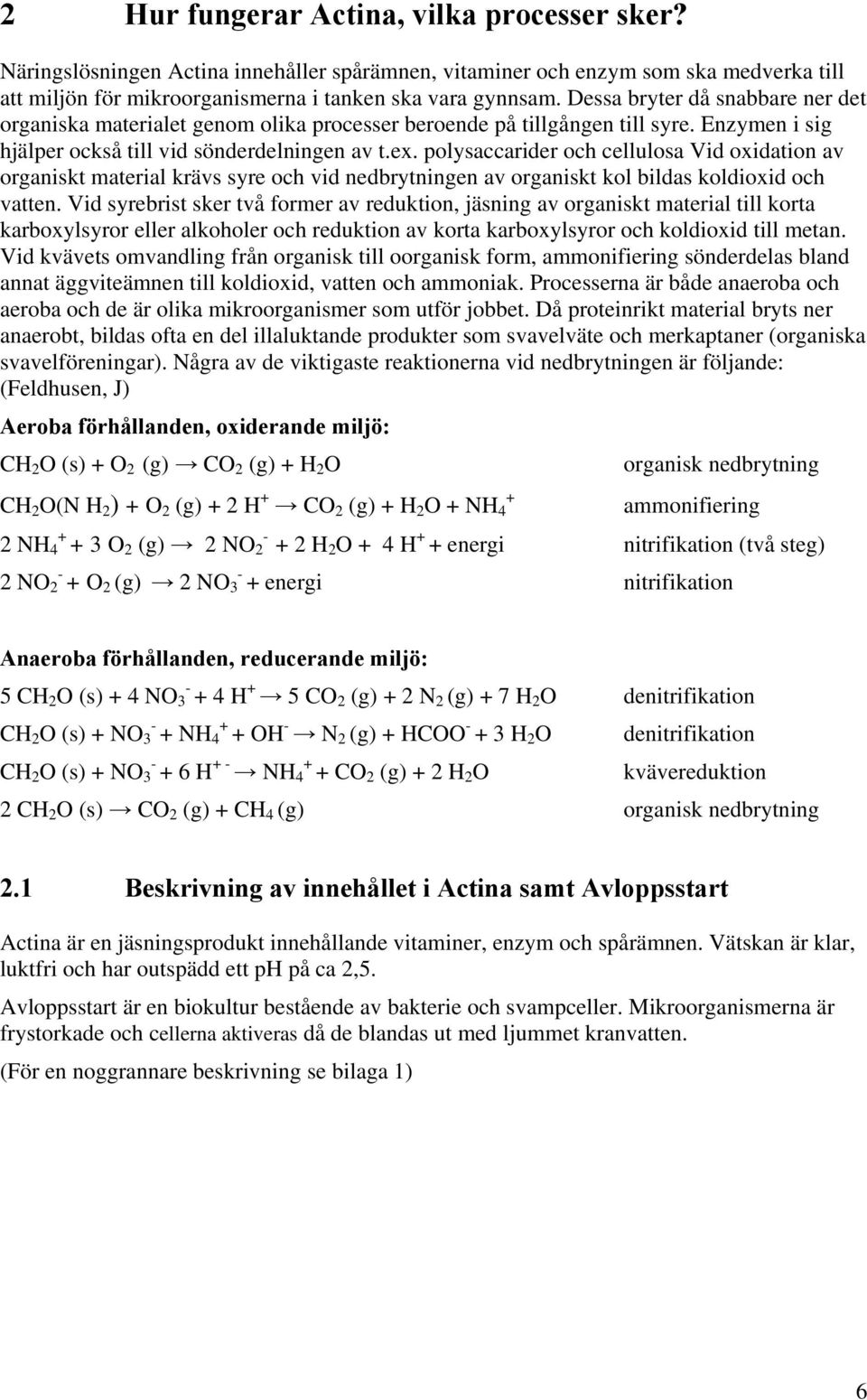 polysaccarider och cellulosa Vid oxidation av organiskt material krävs syre och vid nedbrytningen av organiskt kol bildas koldioxid och vatten.