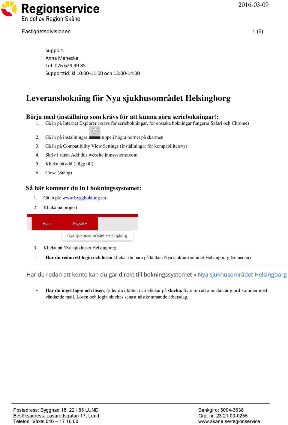 Gå in på inställningar uppe i högra hörnet på skärmen 3. Gå in på Compatibility View Settings (Inställningar för kompabilitetsvy) 4. Skriv i rutan Add this website inmsystems.com 5.