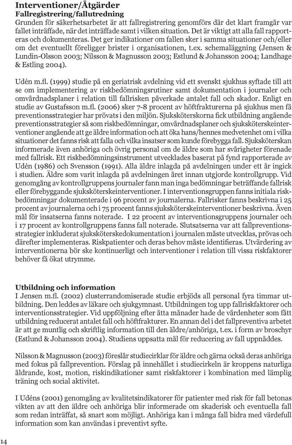 schemaläggning (Jensen & Lundin-Olsson 2003; Nilsson & Magnusson 2003; Estlund & Johansson 2004; Landhage & Estling 2004). Udén m.fl.