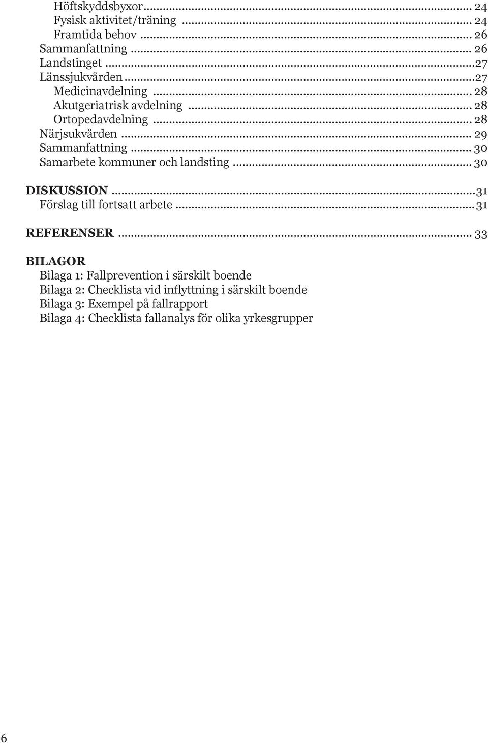 .. 30 Samarbete kommuner och landsting... 30 diskussion...31 Förslag till fortsatt arbete...31 referenser.