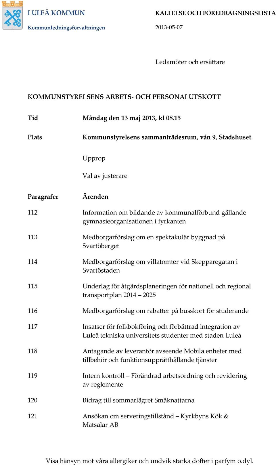 Medborgarförslag om en spektakulär byggnad på Svartöberget 114 Medborgarförslag om villatomter vid Skepparegatan i Svartöstaden 115 Underlag för åtgärdsplaneringen för nationell och regional