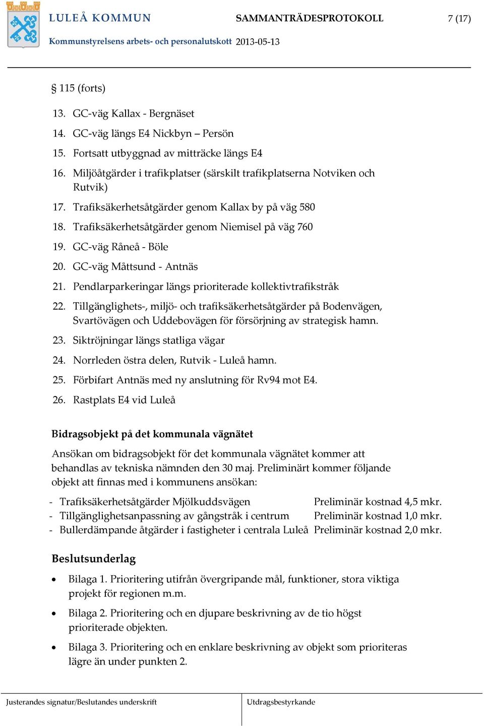 GC väg Råneå Böle 20. GC väg Måttsund Antnäs 21. Pendlarparkeringar längs prioriterade kollektivtrafikstråk 22.
