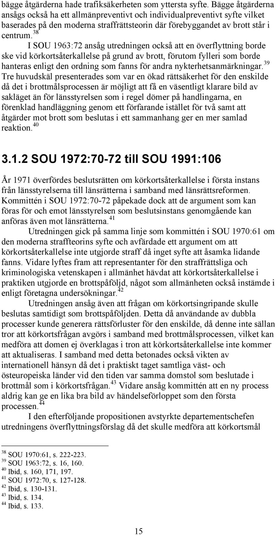 38 I SOU 1963:72 ansåg utredningen också att en överflyttning borde ske vid körkortsåterkallelse på grund av brott, förutom fylleri som borde hanteras enligt den ordning som fanns för andra