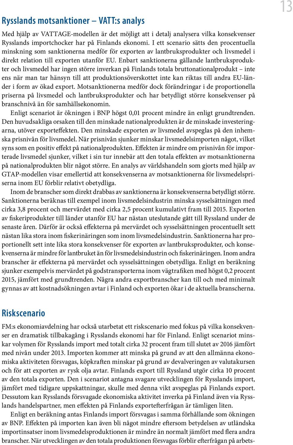 Enbart sanktionerna gällande lantbruksprodukter och livsmedel har ingen större inverkan på Finlands totala bruttonationalprodukt inte ens när man tar hänsyn till att produktionsöverskottet inte kan