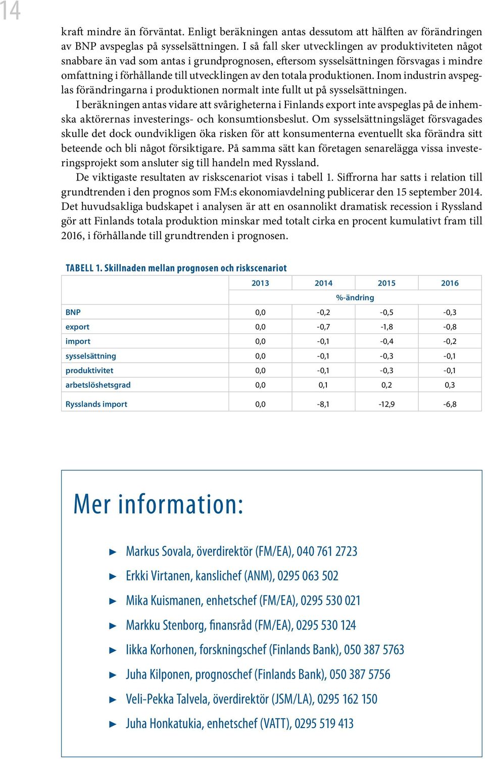 produktionen. Inom industrin avspeglas förändringarna i produktionen normalt inte fullt ut på sysselsättningen.