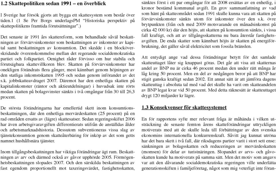 ) Det senaste är 1991 års skattereform, som behandlade såväl beskattningen av förvärvsinkomster som beskattningen av inkomster av kapital samt beskattningen av konsumtion.